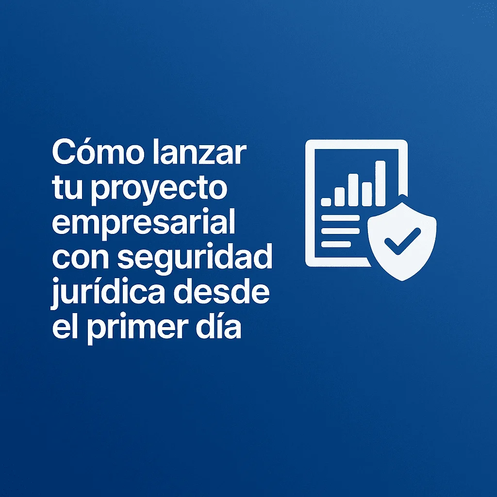 Cómo lanzar tu proyecto empresarial con seguridad jurídica desde el primer día